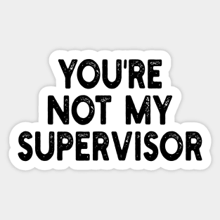 you're not my supervisor Sticker